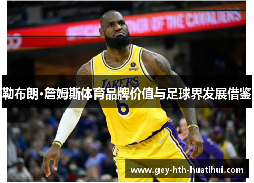 勒布朗·詹姆斯体育品牌价值与足球界发展借鉴