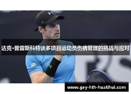 达克·普雷斯科特谈多项目运动员伤病管理的挑战与应对