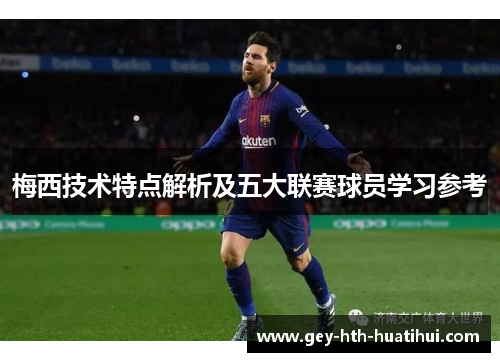 梅西技术特点解析及五大联赛球员学习参考